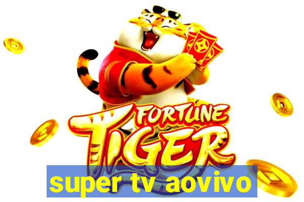 super tv aovivo